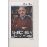 Mark&oacute; B&eacute;la k&ouml;ltői vil&aacute;ga - Monogr&aacute;fia - Elek Tibor