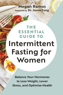 The Essential Guide to Intermittent Fasting for Women: Balance Your Hormones to Lose Weight, Lower Stress, and Optimize Health