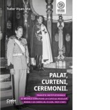 Palat, Curteni, Ceremonii. Traditii institutionale si modele europene la Curtile regilor Mihai I si Carol al II-lea, 1927&amp;amp;ndash;1947
