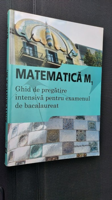 MATEMATICA M1 GHID DE PREGATIRE INTENSIVA PENTRU EXAMENUL DE BACALAUREAT