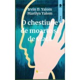 O chestiune de moarte si de viata - Irvin D. Yalom, Marilyn Yalom