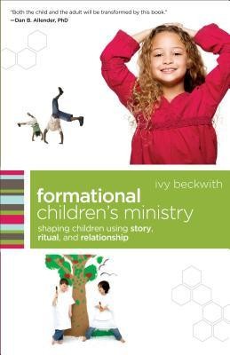 Formational Children&#039;s Ministry: Shaping Children Using Story, Ritual, and Relationship