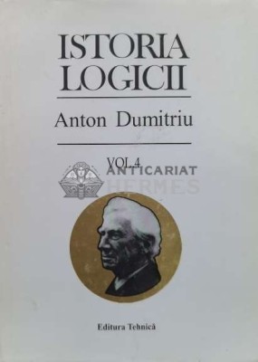 Istoria logicii (volumul 4) - 1998 - Anton Dumitriu (U132) foto