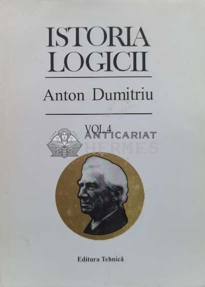 Istoria logicii (volumul 4) - 1998 - Anton Dumitriu (U132)