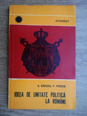 A. Radutiu - Ideea de unitate politica la romani foto