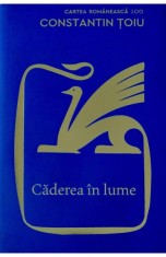 Caderea in lume - Constantin Toiu - Cartea Romaneasca