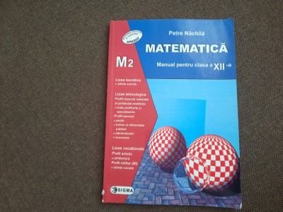 PETRE NACHILA MATEMATICA MANUAL PENTRU CLASA A XII A M2 foto