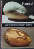 MARIELLE TABART-CONSTANTIN BRANCUSI:L&#039;INVENTEUR DE LA SCULPTURE MODERNE/editia 1