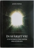 In sfarsit viu. Ce se intampla cand suntem nascuti din nou &ndash; John Piper