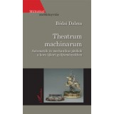 Theatrum machinarum - Automat&aacute;k &eacute;s mechanikus j&aacute;t&eacute;kok a kora &uacute;jkori gyűjtem&eacute;nyekben - B&oacute;dai Dalma