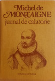 MICHEL DE MONTAIGNE - JURNAL DE CĂLĂTORIE