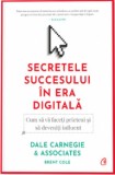 Secretele succesului in era digitala. Cum sa va faceti prieteni si sa deveniti influent/Dale Carnegie &amp; Associates, Inc., Brent Cole, Curtea Veche Publishing