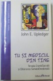 TU SI MEDICUL DIN TINE , TERAPIE CRANIOSACRALA SI ELIBERARE SOMATOEMOTIONALA de JOHN E. UPLEDGER , 2011