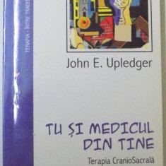 TU SI MEDICUL DIN TINE , TERAPIE CRANIOSACRALA SI ELIBERARE SOMATOEMOTIONALA de JOHN E. UPLEDGER , 2009