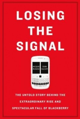 Losing the Signal: The Untold Story Behind the Extraordinary Rise and Spectacular Fall of Blackberry foto