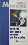 Istorii pe care n-am sa le scriu - Mihai Maniutiu