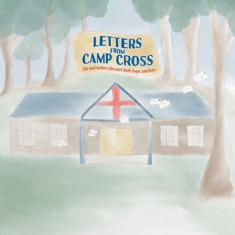 Letters From Camp Cross: The God Seekers discover faith, hope, and love.