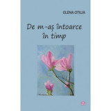 De m-as intoarce in timp - Elena Otilia