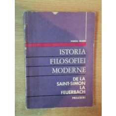 ISTORIA FILOSOFIEI MODERNE DE LA SAINT-SIMON LA FEUERBACH . PRELEGERI de FLORICA NEAGOE