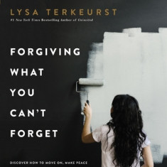 Forgiving What You Can't Forget Bible Study Guide Plus Streaming Video: Discover How to Move On, Make Peace with Painful Memories, and Create a Life T