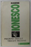 PREZENT TRECUT,TRECUT REZENT de EUGENE IONESCO 1993