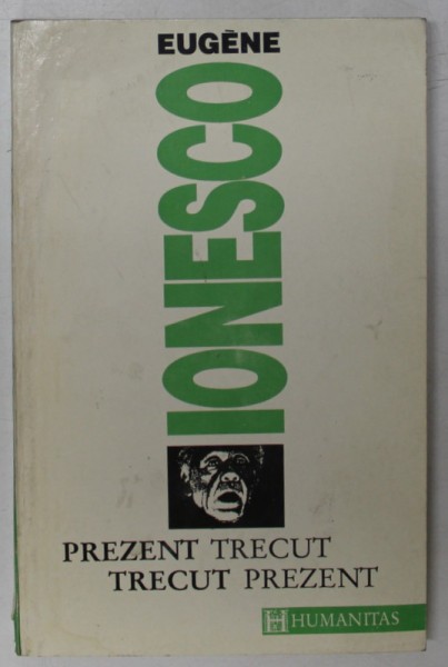 PREZENT TRECUT,TRECUT REZENT de EUGENE IONESCO 1993