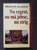 NU REGRET, NU MA JELESC, NU STRIG - Mihaela Ceausescu