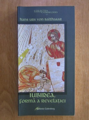Hans Urs von Balthasar - Iubirea, forma a revelatiei foto