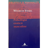 PSIHOLOGIA EROTICII MASCULINE de WILHELM STEKEL , 1999