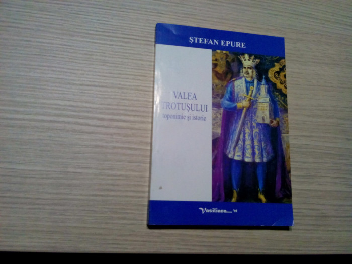 VALEA TROTUSULUI - Toponimie si Istorie - Stefan Epure - 2004, 212 p.