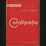 CONSTIPAȚIA - DOCTOR MIHAIL STĂNESCU - MEDICINA PENTRU TOȚI - EDITURA MEDICALĂ - CAUZE, SIMPTOME, FORME CLINICE, DIAGNOSTIC, TRATAMENT CONSTIPAȚIE, 1963