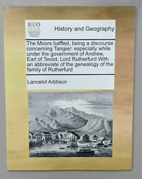HISTORY AND GEOGRAPHY , THE MOORS BAFFLED ...FAMILY OF RUTHERFURD by LANCELOT ADDISON , ANII &#039;2000, EDITIE ANASTATICA