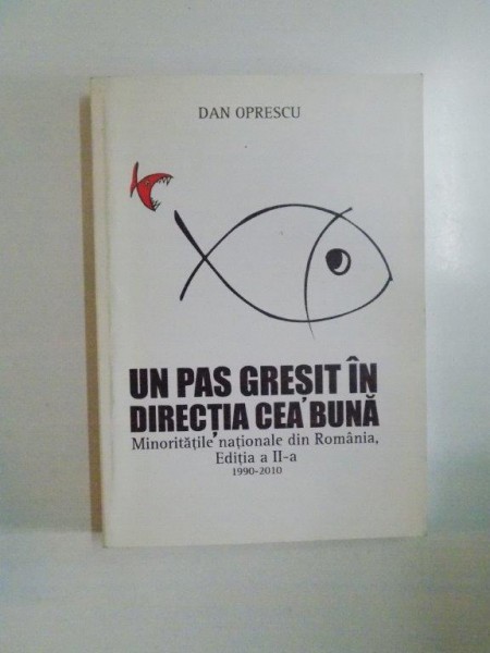 UN PAS GRESIT IN DIRECTIA CEA BUNA , MINORITATILE NATIONALE DIN ROMANIA , EDITIA A II -A 1990 - 2010 de DAN OPRESCU , 2010