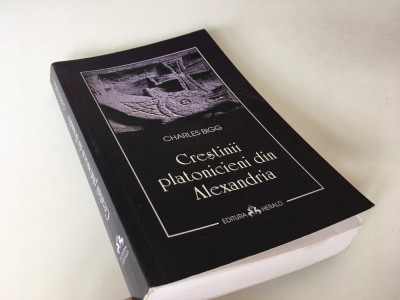 CHARLES BIGG, CRESTINII PLATONICIENI DIN ALEXANDRIA- CLEMENT,ORIGEN SI SCOALA... foto