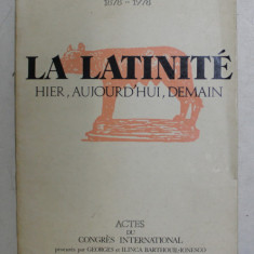 LA LATINITE HIER , AUJOURD'HUI , DEMAIN , ACTES DU CONGRES INTERNATIONAL procures par GEORGES et ILINCA BARTHOUIL - IONESCO , 1978