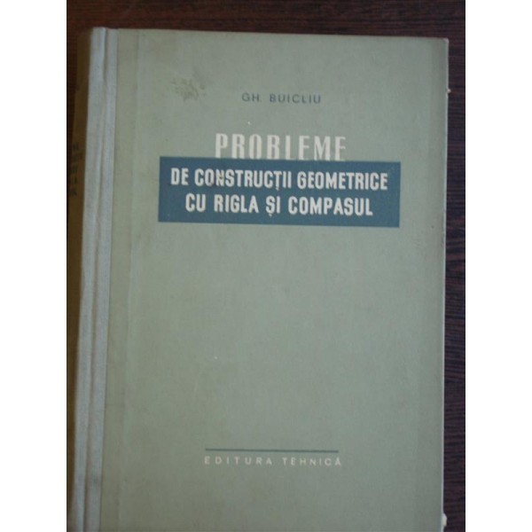 PROBLEME DE CONSTRUCTII GEOMETRICE CU RIGLA SI COMPASUL-GH.BUICLIU