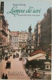 Lumea de ieri. Amintirile unui european &ndash; Stefan Zweig