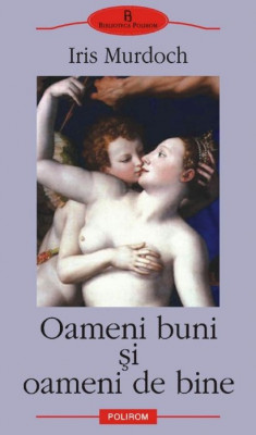 Oameni buni si oameni de bine - Iris Murdoch foto