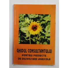 GHIDUL CONSULTANTULUI PENTRU POIECTE DE DEZVOLTARE AGRICOLA de VLADIMIR STOIANOVICI si GUILLAUME DE LA HAMAYDE , 2002