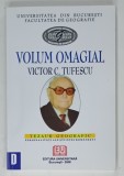 VOLUM OMAGIAL VICTOR C. TUFESCU 100 DE ANI DE LA NASTERE ( 1908 - 2008 ) , APARUTA 2008, DEDICATIE *