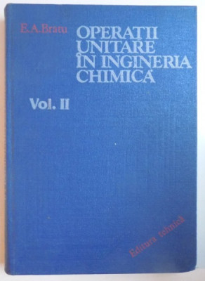 OPERATII UNITARE IN INGINERIA CHIMICA , VOL II de E. A. BRATU , 1984 foto