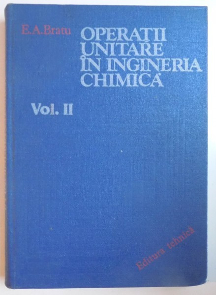 OPERATII UNITARE IN INGINERIA CHIMICA , VOL II de E. A. BRATU , 1984