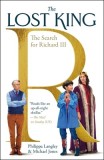 The Lost King: How One Remarkable Woman Discovered the Lost Burial Place of Richard III