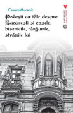 Povești cu t&acirc;lc despre București și casele, bisericile, t&acirc;rgurile, străzile lui - Paperback brosat - Cezara Mucenic - Vremea