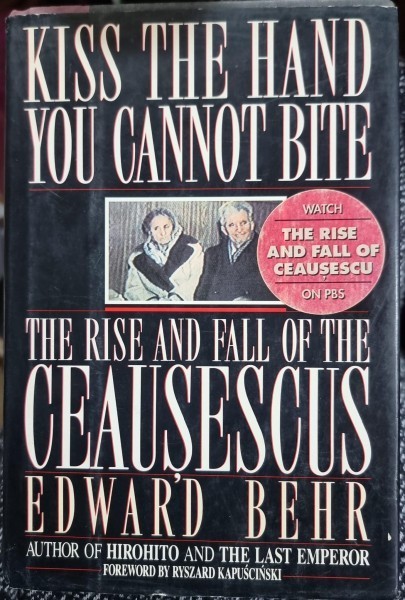 Kiss the hand you cannot bite. The rise and fall of the Ceausescus - Edward Behr