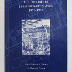 THE THEATRES OF STRATFORD - UPON - AVON 1875 - 1992 , AN ARCHITECTURAL HISTORY by MARIAN J. PRINGLE , 1994
