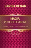 Magia puterii feminine. Energia fortele si tainele seductiei