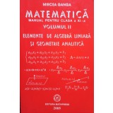 Mircea Ganga - Matematica. Manual pentru clasa a XI-a vol. II. Elemente de algebra liniara si geometrie analitica (Editia: 2005)