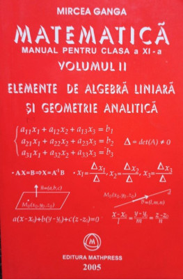 Mircea Ganga - Matematica. Manual pentru clasa a XI-a vol. II. Elemente de algebra liniara si geometrie analitica (editia 2005) foto