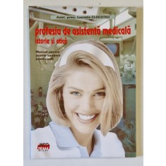 PROFESIA DE ASISTENTA MEDICALA , ISTORIE SI ETICA , MANUAL PENTRU SCOLILE SANITARE POSTLICEALE de LUCRETIA CLOCOTICI , 1995